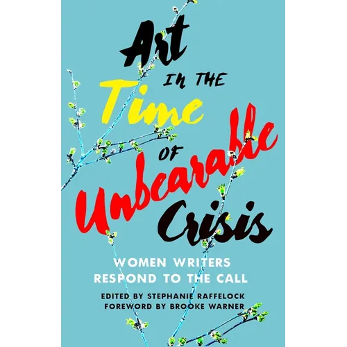 Art in the Time of Unbearable Crisis: Women Writers Respond to the Call - Paperback
