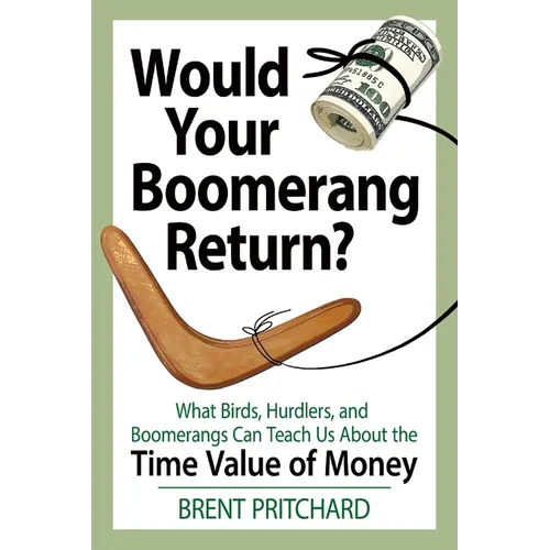 Would Your Boomerang Return?: What Birds, Hurdlers, and Boomerangs Can Teach Us About the Time Value of Money - Paperback