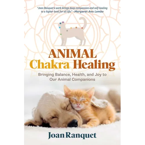 Animal Chakra Healing: Bringing Balance, Health, and Joy to Our Animal Companions - Paperback