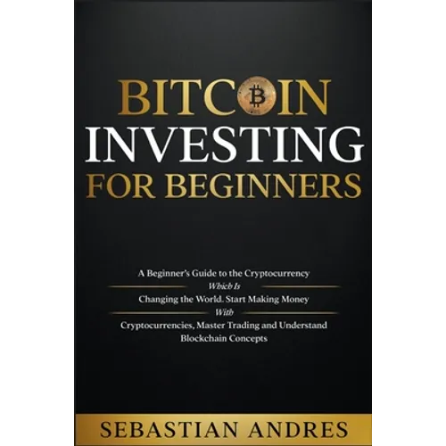 Bitcoin investing for beginners: A Beginner's Guide to the Cryptocurrency Which Is Changing the World. Make Money with Cryptocurrencies, Master Tradin - Paperback