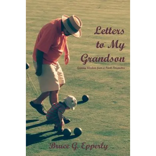 Letters to My Grandson: Gaining Wisdom from a Fresh Perspectives - Paperback