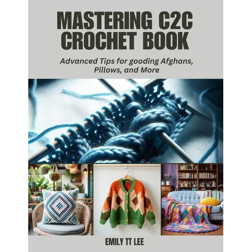 Mastering C2C Crochet Book: Advanced Tips for gooding Afghans, Pillows, and More - Paperback