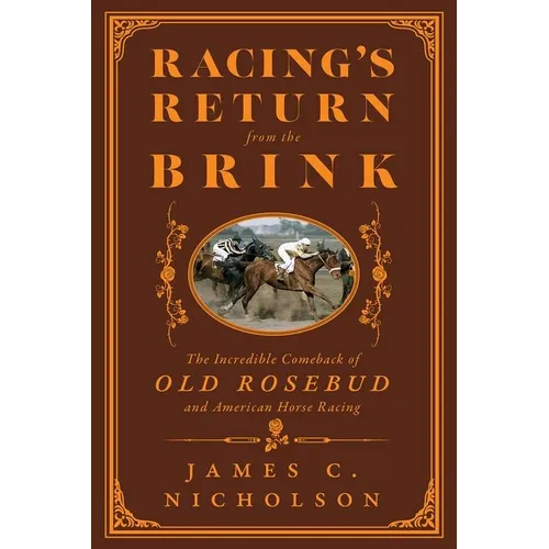 Racing's Return from the Brink: The Incredible Comeback of Old Rosebud and American Horse Racing - Hardcover