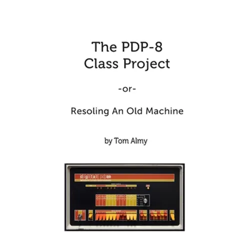 The PDP-8 Class Project: Resoling An Old Machine - Paperback