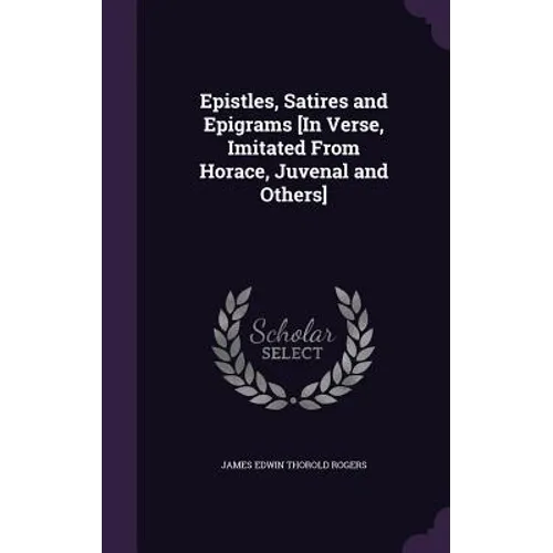 Epistles, Satires and Epigrams [In Verse, Imitated From Horace, Juvenal and Others] - Hardcover