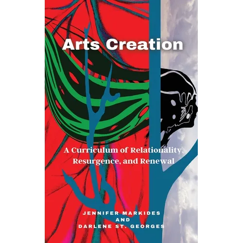 Arts Creation: A Curriculum of Relationality, Resurgence, and Renewal - Hardcover