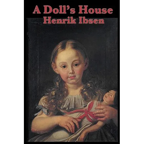 A Doll's House: A Classic Drama of Marriage, Secrecy, and a Woman's Awakening - Paperback