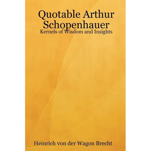 Quotable Arthur Schopenhauer: Kernels of Wisdom and Insights - Paperback
