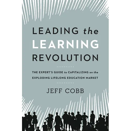 Leading the Learning Revolution: The Expert's Guide to Capitalizing on the Exploding Lifelong Education Market - Paperback