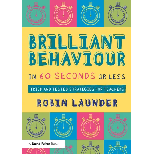 Brilliant Behaviour in 60 Seconds or Less: Tried and Tested Strategies for Teachers - Paperback