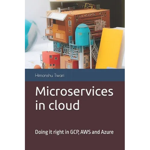 Microservices in cloud: Doing it right in GCP, AWS and Azure - Paperback