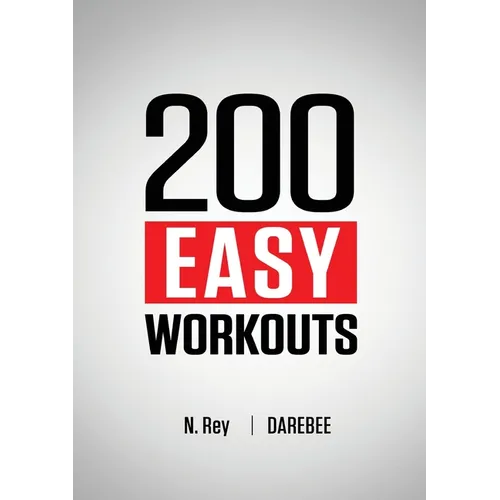 200 Easy Workouts: Easy to Follow Darebee Home Workout Routines To Maintain Your Fitness - Paperback