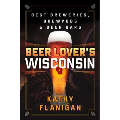 Beer Lover's Wisconsin: Best Breweries, Brewpubs and Beer Bars - Paperback
