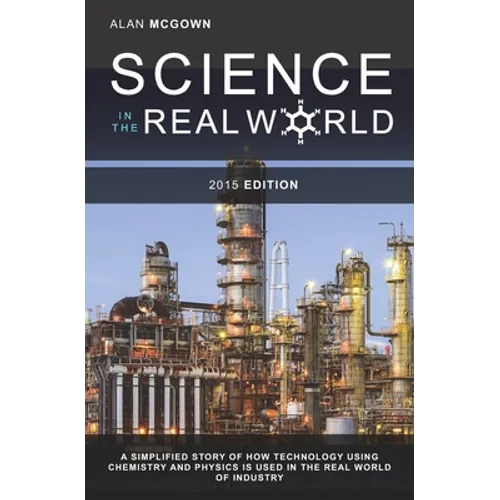 Science in the Real World: A simplified story of how technology using chemistry and physics is used in the real world of industry - Paperback
