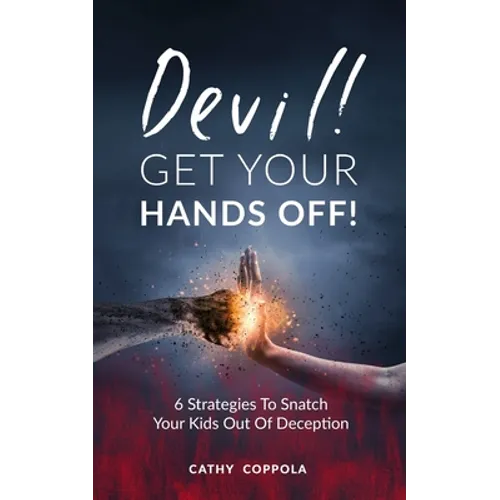 Devil! GET YOUR HANDS OFF!: 6 Strategies To Snatch Your Kids Out Of Deception - Paperback