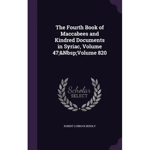 The Fourth Book of Maccabees and Kindred Documents in Syriac, Volume 47; Volume 820 - Hardcover