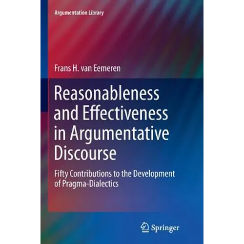 Reasonableness and Effectiveness in Argumentative Discourse: Fifty Contributions to the Development of Pragma-Dialectics - Paperback