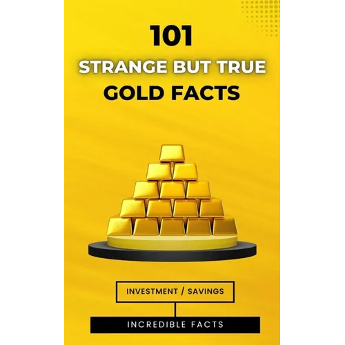 101 Strange But True Gold Facts: Incredible and Astonishing Facts - Paperback