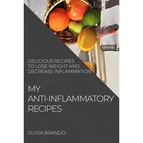 My Anti-Inflammatory Recipes: Delicious Recipes to Lose Weight and Decrease Inflammation - Paperback
