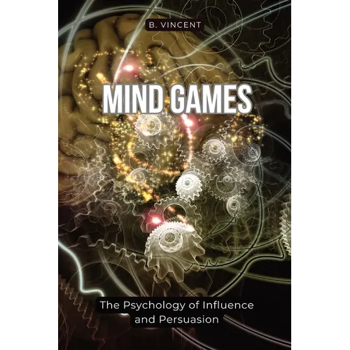 Mind Games: The Psychology of Influence and Persuasion - Paperback