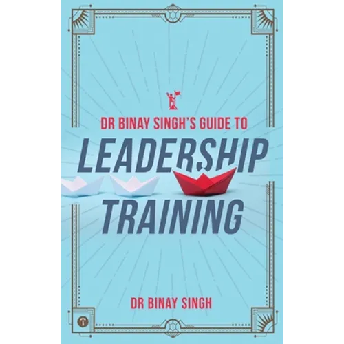 Dr. Binay Singh's Guide to Leadership Training - Paperback