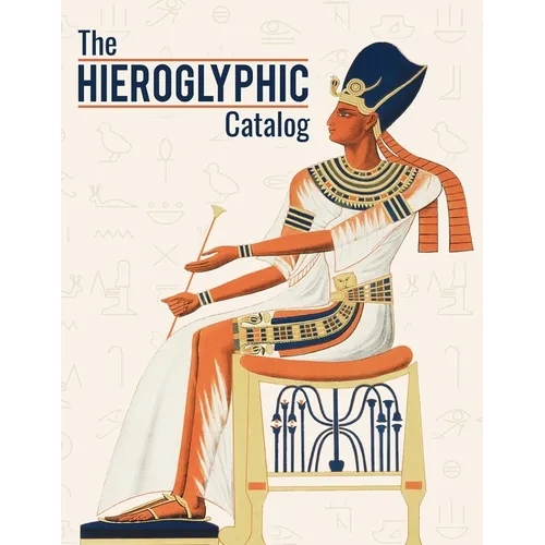 The Hieroglyphic Catalog: Navigating The Egyptian Hieroglyphs Gardiner's Sign List With Its Description, Pronunciation And Unicode - Paperback