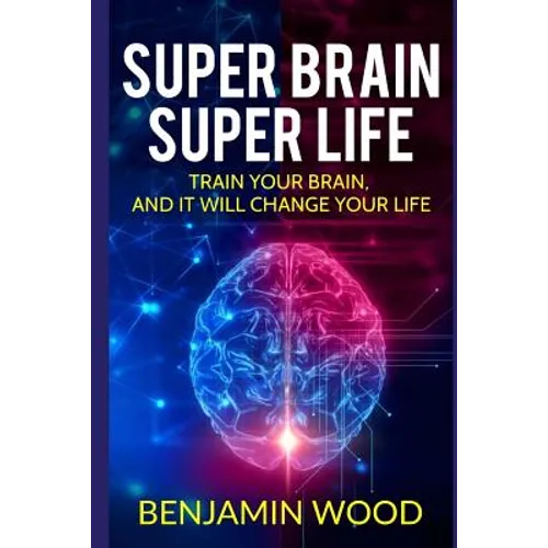 Super Brain. Super Life. Train your Brain, and it will Change Your Life: Simple and Productive Exercises for the Brain and Memory - Paperback