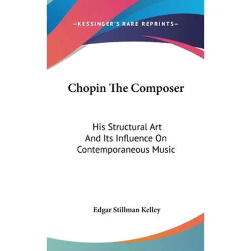 Chopin The Composer: His Structural Art And Its Influence On Contemporaneous Music - Hardcover