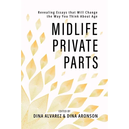 Midlife Private Parts: Revealing Essays That Will Change the Way You Think about Age