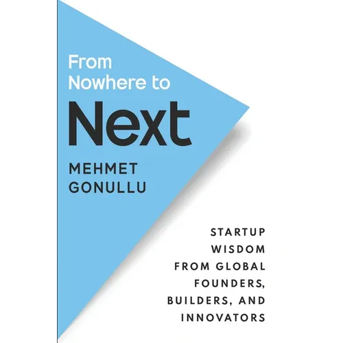 From Nowhere to Next: Startup Wisdom From Global Founders, Builders, and Innovators - Paperback