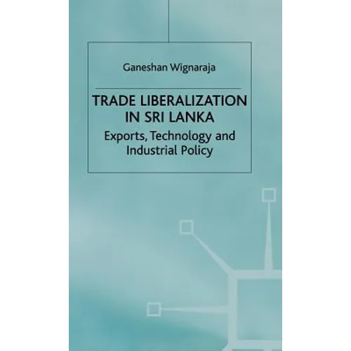 Trade Liberalisation in Sri Lanka: Exports, Technology and Industrial Policy - Hardcover
