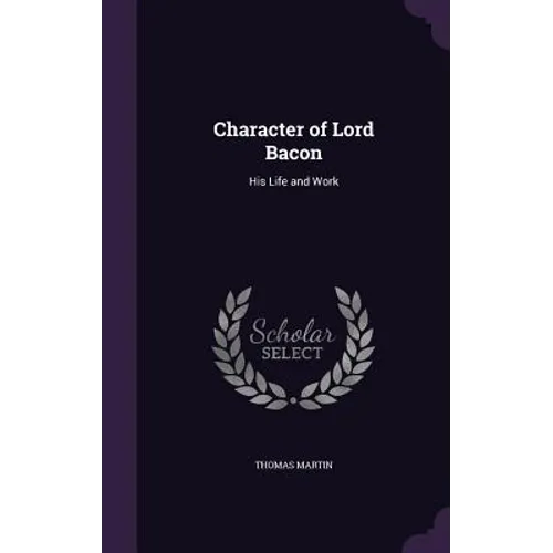 Character of Lord Bacon: His Life and Work - Hardcover