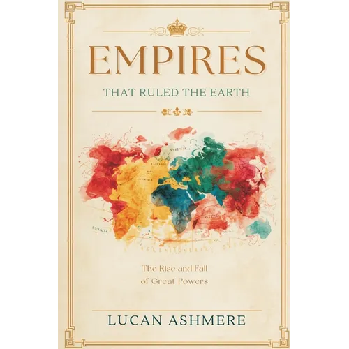 Empires That Ruled the Earth: The Rise and Fall of Great Powers - Paperback