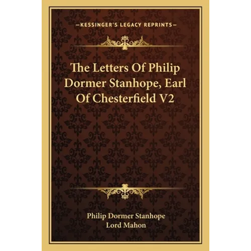 The Letters Of Philip Dormer Stanhope, Earl Of Chesterfield V2 - Paperback