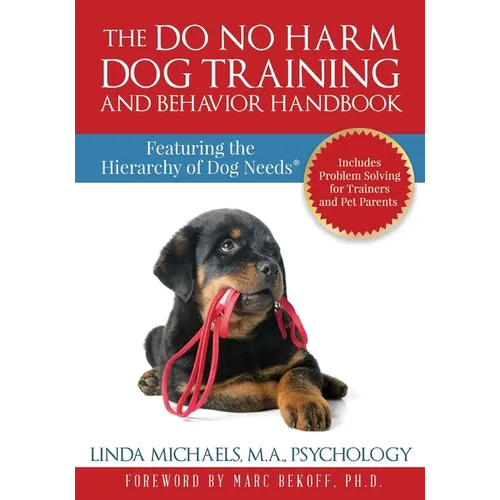 The Do No Harm Dog Training and Behavior Handbook: Featuring the Hierarchy of Dog Needs(R) - Paperback