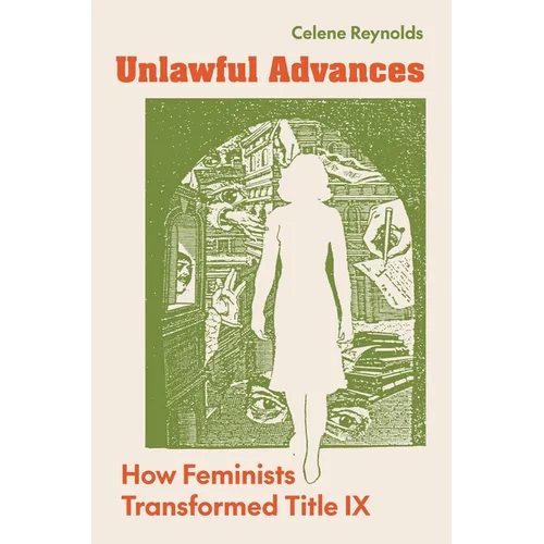 Unlawful Advances: How Feminists Transformed Title IX - Paperback