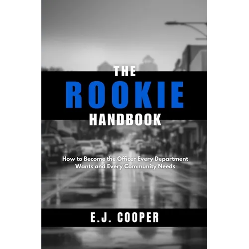 The Rookie Handbook: How to Become the Officer Every Department Wants and Every Community Needs - Paperback