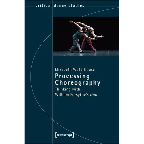 Processing Choreography: Thinking with William Forsythe's 