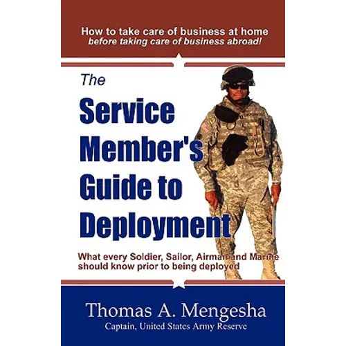 The Service Member's Guide to Deployment: What Every Soldier, Sailor, Airmen and Marine Should Know Prior to Being Deployed - Paperback