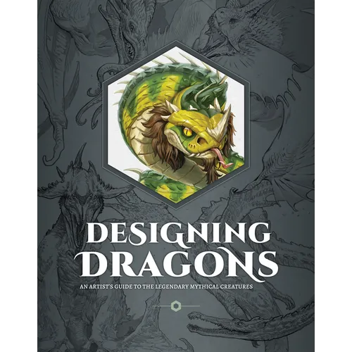Designing Dragons: An Artist's Guide to the Legendary Mythical Creatures