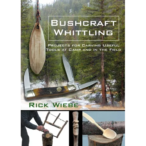 Bushcraft Whittling: Projects for Carving Useful Tools at Camp and in the Field - Paperback