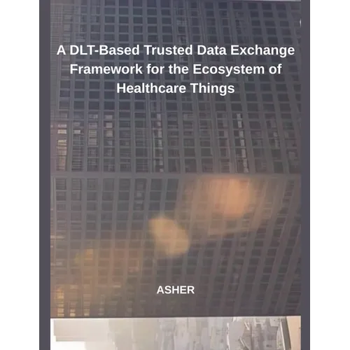 A DLT-Based Trusted Data Exchange Framework for the Ecosystem of Healthcare Things - Paperback