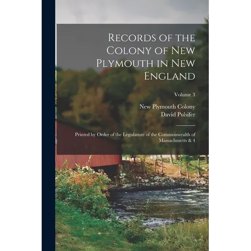 Records of the Colony of New Plymouth in New England: Printed by Order of the Legislature of the Commonwealth of Massachusetts & 4; Volume 3 - Paperback