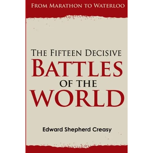 The Fifteen Decisive Battles of the World: From Marathon to Waterloo - Paperback