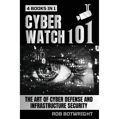 Cyberwatch 101: The Art Of Cyber Defense And Infrastructure Security