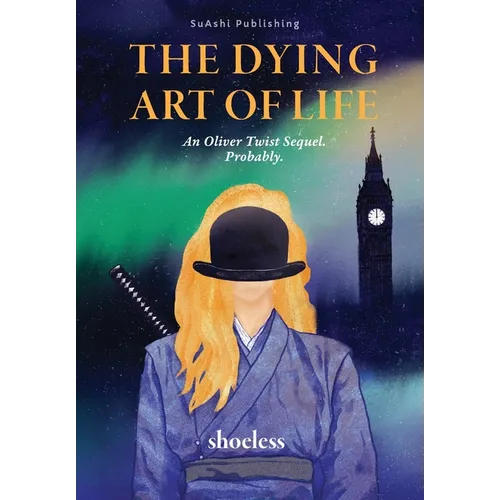 The Dying Art of Life: An Oliver Twist Sequel. Probably. - Hardcover
