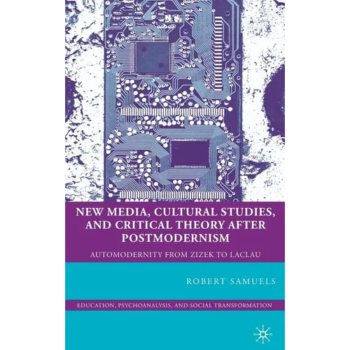 New Media, Cultural Studies, and Critical Theory After Postmodernism: Automodernity from Zizek to Laclau - Hardcover