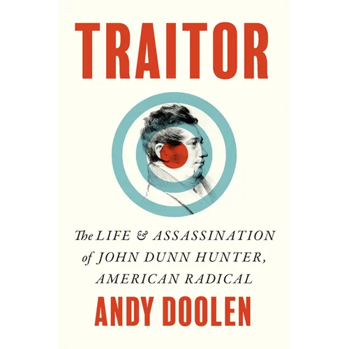 Traitor: The Life and Assassination of John Dunn Hunter, American Radical - Hardcover