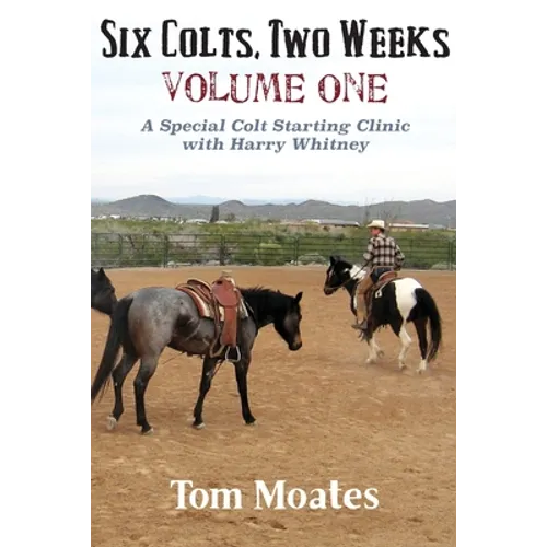 Six Colts, Two Weeks, Volume One, A Special Colt Starting Clinic with Harry Whitney - Paperback