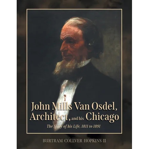 John Mills Van Osdel, Architect, and his Chicago: The Story of His Life, 1811 to 1891 - Paperback